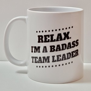Relax I Am A Badass Team Leader