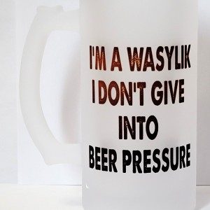 I Am A Wasylik Lick I Do Not Give Into Beer Pressure