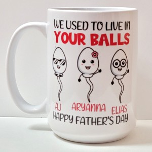 We used to live in your balls, Happy Father_s Day