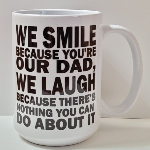 we smile because you are our dad