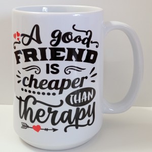 a good friend is cheaper than therapy