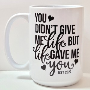 you didnt give me life but life gave me you