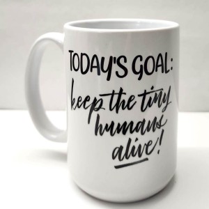 todays goal keep the tiny humans alive