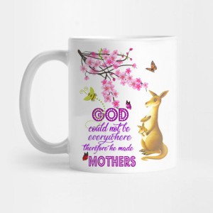 God Could Not Be Everywhere Therefore He Made Mothers